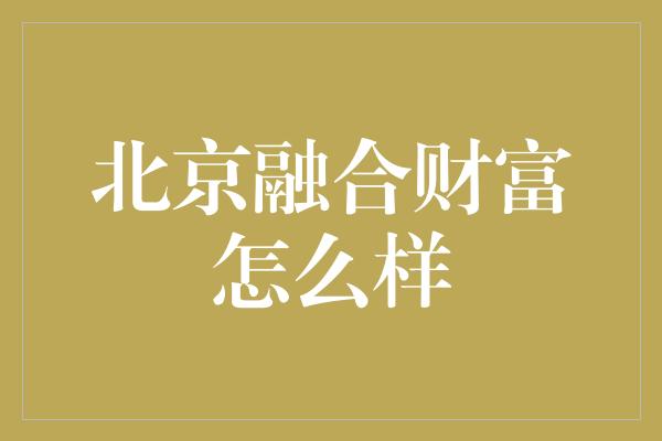 北京融合财富怎么样