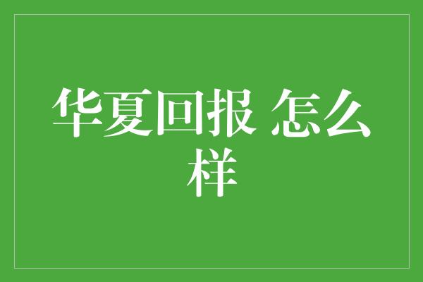 华夏回报 怎么样