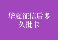 华夏征信后多久批卡？我来为你揭秘！