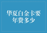 华夏白金卡年费政策剖析：卓越服务背后的合理成本