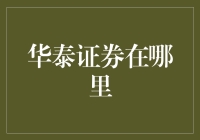 华泰证券在哪里？——看起来像在寻找失落的宝藏