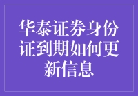 华泰证券身份证到期了？别怕，更新信息指南来啦！