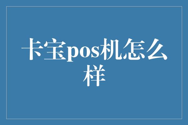 卡宝pos机怎么样