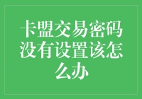 卡盟交易密码未设置？如何有效应对与规避风险