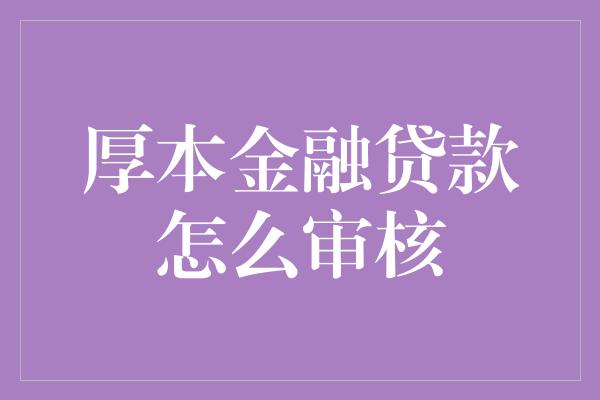 厚本金融贷款怎么审核