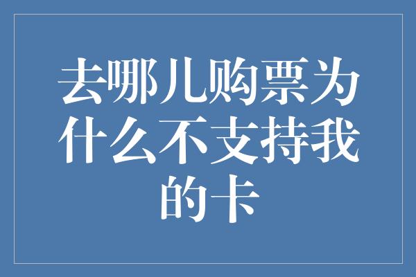 去哪儿购票为什么不支持我的卡