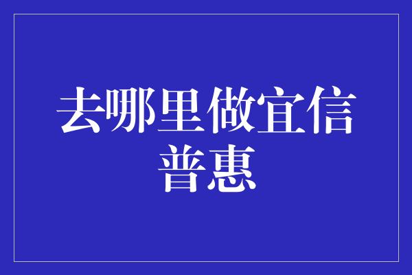 去哪里做宜信普惠