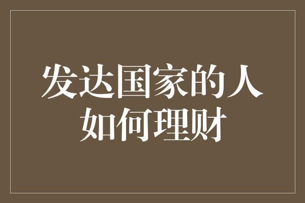 发达国家的人如何理财