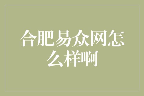 合肥易众网怎么样啊