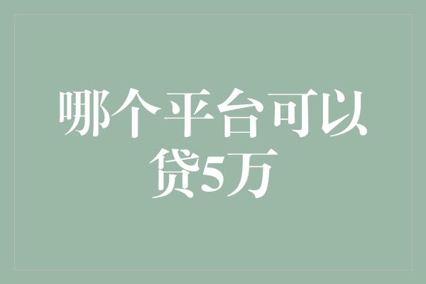 哪个平台可以贷5万