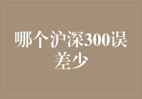 深入解析：哪个沪深300指数误差更少？