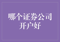 哪个证券公司开户好？构建全方位证券公司比较指南