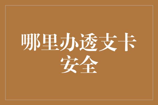 哪里办透支卡安全