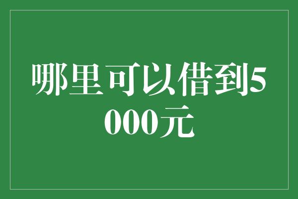 哪里可以借到5000元