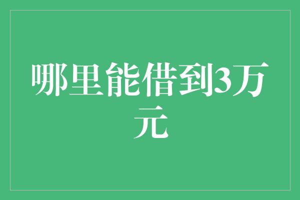 哪里能借到3万元