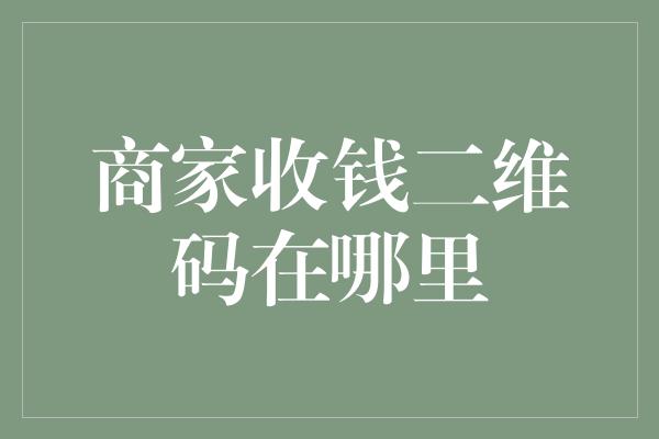 商家收钱二维码在哪里