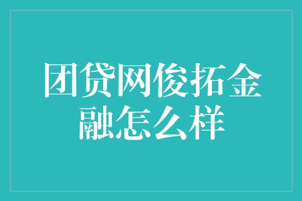 团贷网俊拓金融怎么样