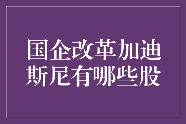 国企改革加迪斯尼有哪些股