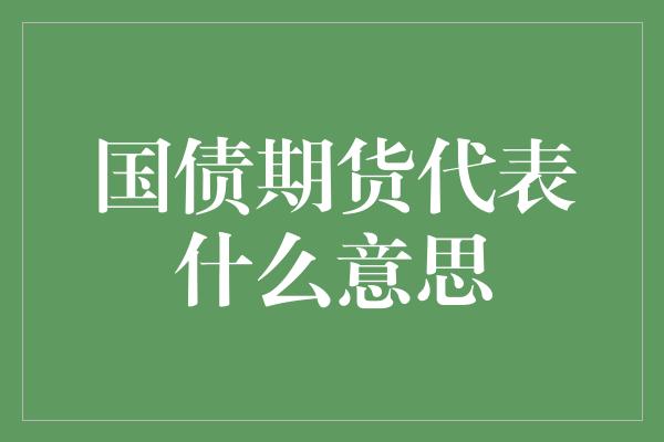 国债期货代表什么意思