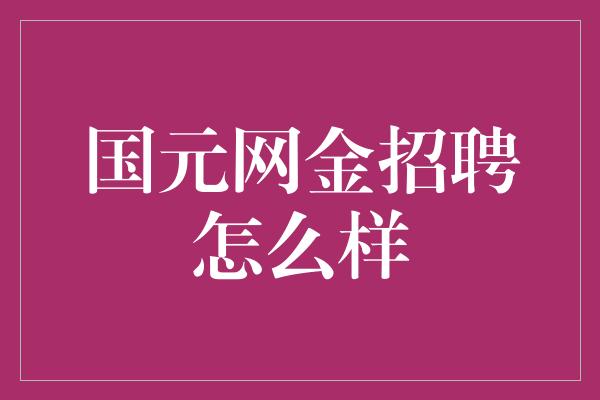 国元网金招聘怎么样