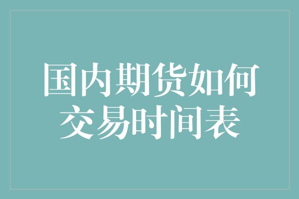 国内期货如何交易时间表