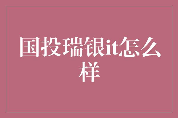 国投瑞银it怎么样