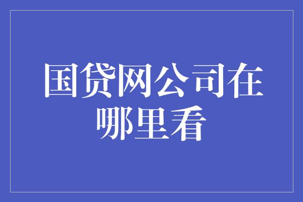 国贷网公司在哪里看