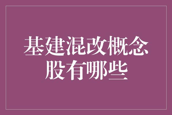 基建混改概念股有哪些