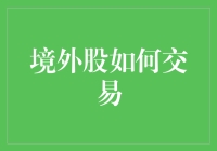 境外股市交易攻略：解锁全球投资新视野