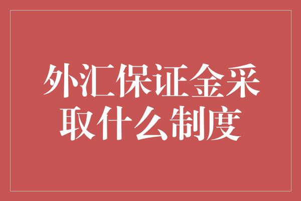 外汇保证金采取什么制度