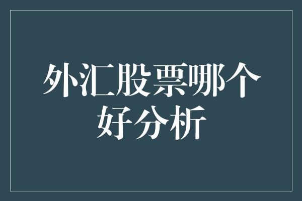 外汇股票哪个好分析