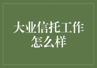 大业信托工作怎么样？全职守财奴的日常揭秘