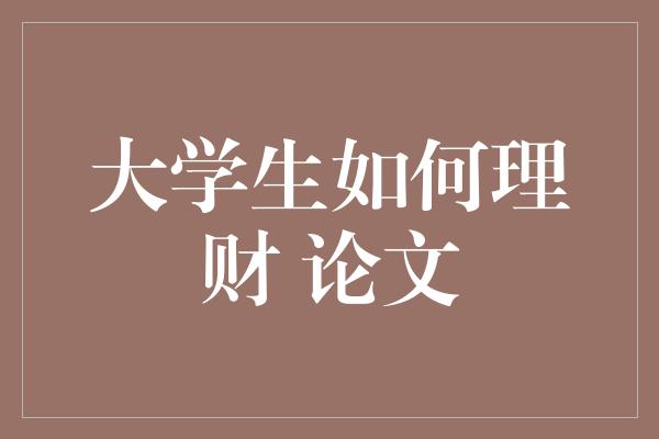 大学生如何理财 论文