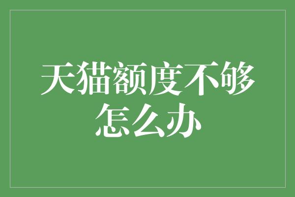 天猫额度不够怎么办