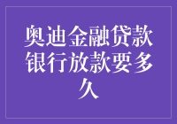 奥迪金融贷款银行放款要多久？答案比你想象中更离谱！