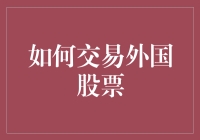 如何交易外国股票？揭秘国际化投资的秘密