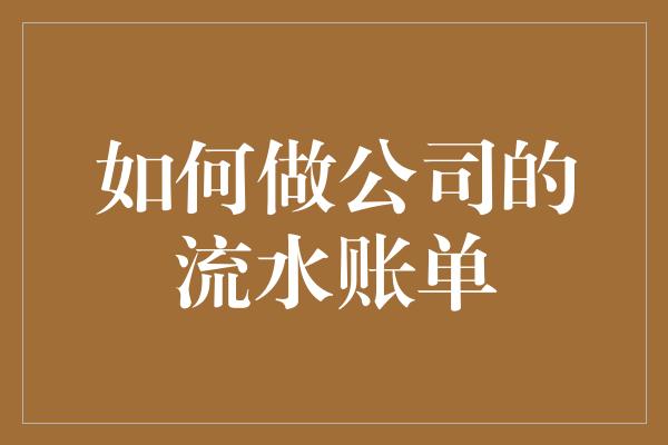 如何做公司的流水账单