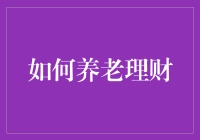 养老理财攻略：如何让晚年生活变得不老气横秋