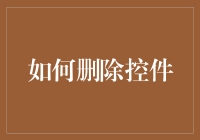 如何在复杂界面中精准删除控件：操作指南与策略解析