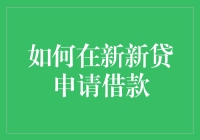 如何在新新贷申请借款：步骤详解与注意事项