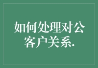 如何建立和维护对公客户关系：策略与实践指南