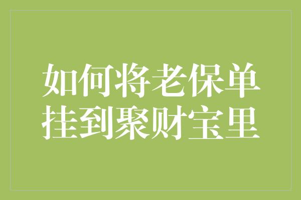 如何将老保单挂到聚财宝里