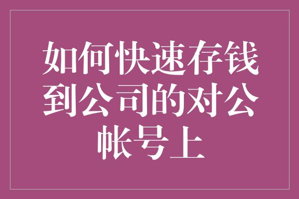 如何快速存钱到公司的对公帐号上