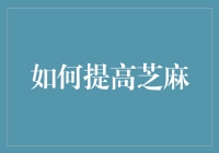 如何通过科学方法提高芝麻品质与产量：为古老作物赋予新生