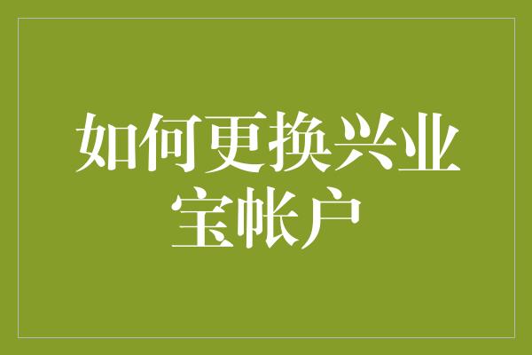 如何更换兴业宝帐户