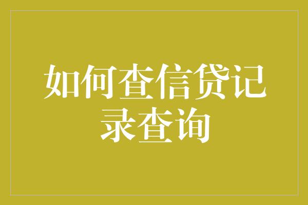 如何查信贷记录查询