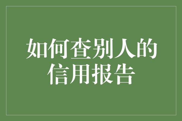 如何查别人的信用报告