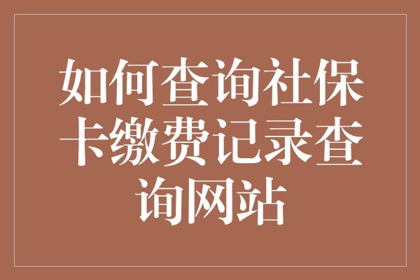 如何查询社保卡缴费记录查询网站