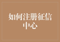 别让信用成为秘密！一招教你如何轻松注册征信中心