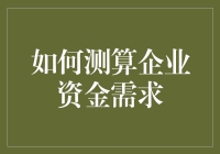 如何用奥特曼打怪兽模式测算企业资金需求